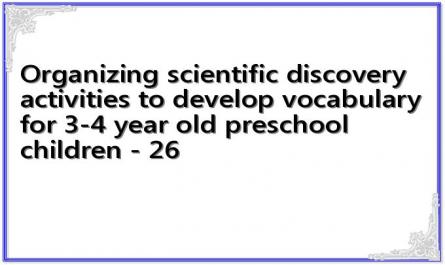 Organizing scientific discovery activities to develop vocabulary for 3-4 year old preschool children - 26
