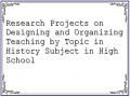 Research Projects on Designing and Organizing Teaching by Topic in History Subject in High School