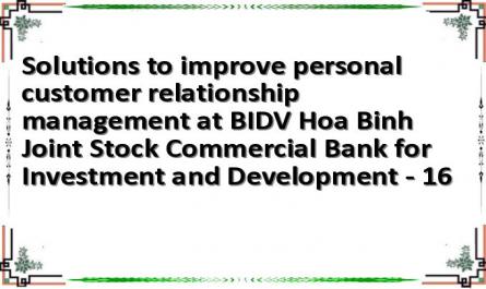 Solutions to improve personal customer relationship management at BIDV Hoa Binh Joint Stock Commercial Bank for Investment and Development - 16