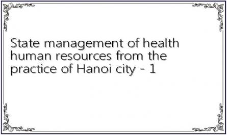 State management of health human resources from the practice of Hanoi city - 1