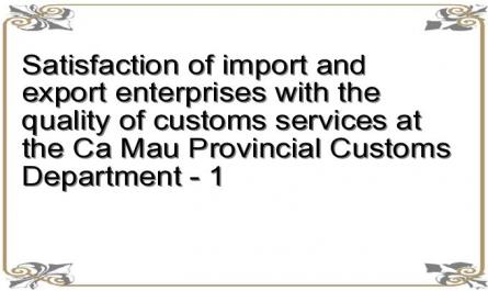 Satisfaction of import and export enterprises with the quality of customs services at the Ca Mau Provincial Customs Department - 1