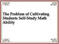 The Problem of Cultivating Students Self-Study Math Ability