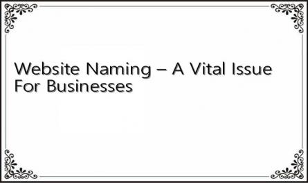 Website Naming – A Vital Issue For Businesses