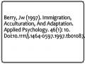 Berry, Jw (1997). Immigration, Acculturation, And Adaptation. Applied Psychology. 46(1): 10. Doi:10.1111/j.1464-0597.1997.tb01087.x.