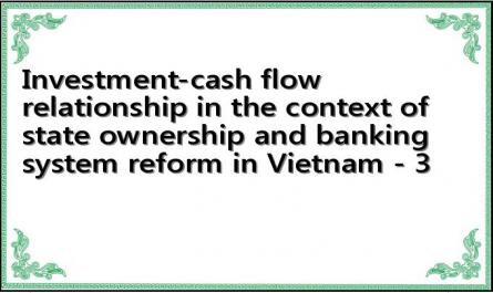 Investment-cash flow relationship in the context of state ownership and banking system reform in Vietnam - 3