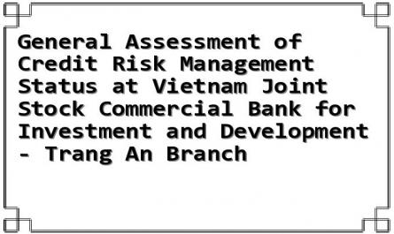 General Assessment of Credit Risk Management Status at Vietnam Joint Stock Commercial Bank for Investment and Development - Trang An Branch