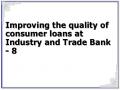 Improving the quality of consumer loans at Industry and Trade Bank - 8