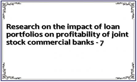 Research on the impact of loan portfolios on profitability of joint stock commercial banks - 7