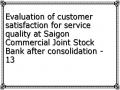 Evaluation of customer satisfaction for service quality at Saigon Commercial Joint Stock Bank after consolidation - 13