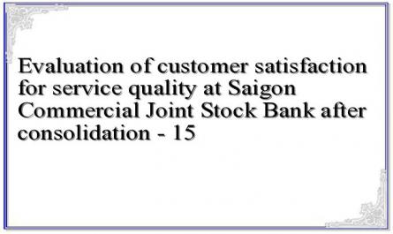 Evaluation of customer satisfaction for service quality at Saigon Commercial Joint Stock Bank after consolidation - 15