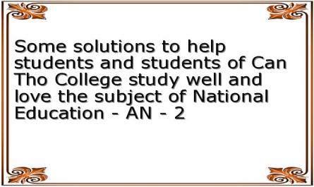 Some solutions to help students and students of Can Tho College study well and love the subject of National Education - AN - 2