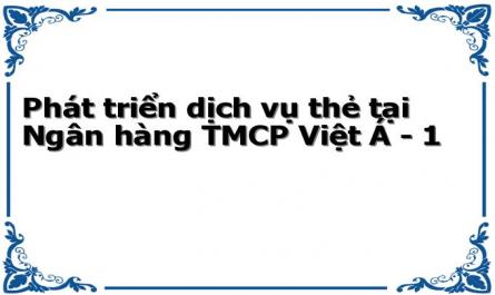 Phát triển dịch vụ thẻ tại Ngân hàng TMCP Việt Á - 1
