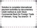 Solution to complete international payment activities by documentary credit method at Joint Stock Commercial Bank for Foreign Trade of Vietnam, Vung Tau branch - 6