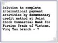 Solution to complete international payment activities by documentary credit method at Joint Stock Commercial Bank for Foreign Trade of Vietnam, Vung Tau branch - 7