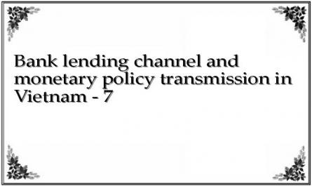 Bank lending channel and monetary policy transmission in Vietnam - 7