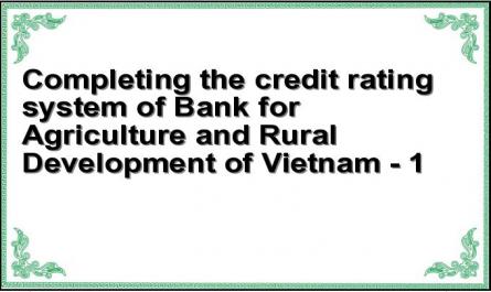 Completing the credit rating system of Bank for Agriculture and Rural Development of Vietnam - 1