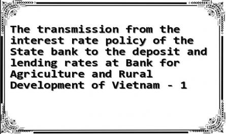 The transmission from the interest rate policy of the State bank to the deposit and lending rates at Bank for Agriculture and Rural Development of Vietnam - 1