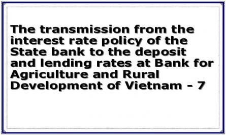 The transmission from the interest rate policy of the State bank to the deposit and lending rates at Bank for Agriculture and Rural Development of Vietnam - 7