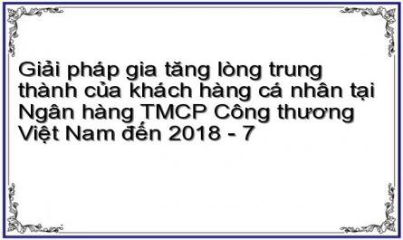Giải pháp gia tăng lòng trung thành của khách hàng cá nhân tại Ngân hàng TMCP Công thương Việt Nam đến 2018 - 7