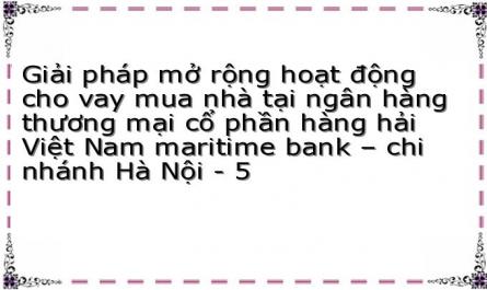 Giải pháp mở rộng hoạt động cho vay mua nhà tại ngân hàng thương mại cổ phần hàng hải Việt Nam maritime bank – chi nhánh Hà Nội - 5