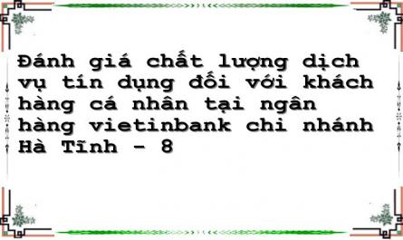 Đánh giá chất lượng dịch vụ tín dụng đối với khách hàng cá nhân tại ngân hàng vietinbank chi nhánh Hà Tĩnh - 8