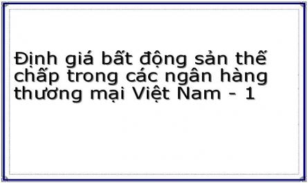 Định giá bất động sản thế chấp trong các ngân hàng thương mại Việt Nam - 1