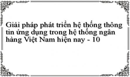 Giải pháp phát triển hệ thống thông tin ứng dụng trong hệ thống ngân hàng Việt Nam hiện nay - 10