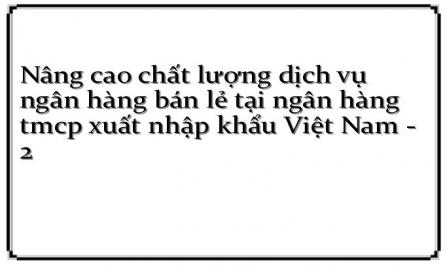 Nâng cao chất lượng dịch vụ ngân hàng bán lẻ tại ngân hàng tmcp xuất nhập khẩu Việt Nam - 2