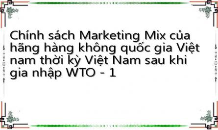 Chính sách Marketing Mix của hãng hàng không quốc gia Việt nam thời kỳ Việt Nam sau khi gia nhập WTO - 1