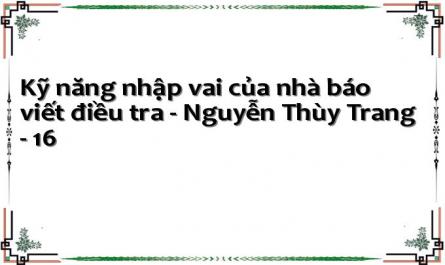 Kỹ năng nhập vai của nhà báo viết điều tra - Nguyễn Thùy Trang - 16