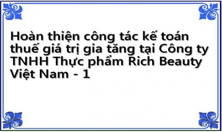 Hoàn thiện công tác kế toán thuế giá trị gia tăng tại Công ty TNHH Thực phẩm Rich Beauty Việt Nam - 1
