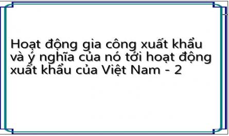 Hoạt động gia công xuất khẩu và ý nghĩa của nó tới hoạt động xuất khẩu của Việt Nam - 2
