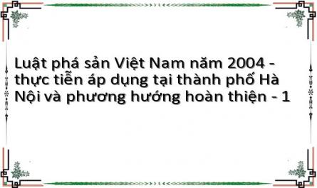 Luật phá sản Việt Nam năm 2004 - thực tiễn áp dụng tại thành phố Hà Nội và phương hướng hoàn thiện - 1