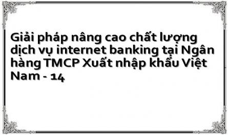 Giải pháp nâng cao chất lượng dịch vụ internet banking tại Ngân hàng TMCP Xuất nhập khẩu Việt Nam - 14