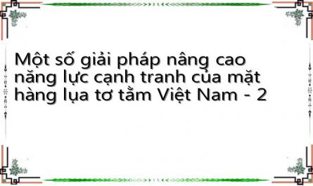 Một số giải pháp nâng cao năng lực cạnh tranh của mặt hàng lụa tơ tằm Việt Nam - 2