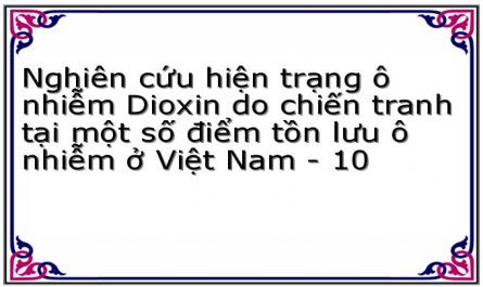 Nghiên cứu hiện trạng ô nhiễm Dioxin do chiến tranh tại một số điểm tồn lưu ô nhiễm ở Việt Nam - 10
