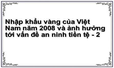 Nhập khẩu vàng của Việt Nam năm 2008 và ảnh hưởng tới vấn đề an ninh tiền tệ - 2