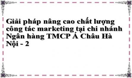 Giải pháp nâng cao chất lượng công tác marketing tại chi nhánh Ngân hàng TMCP Á Châu Hà Nội - 2