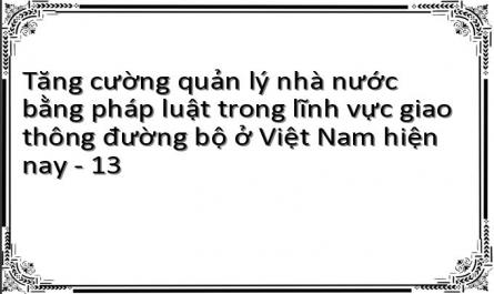 Tăng cường quản lý nhà nước bằng pháp luật trong lĩnh vực giao thông đường bộ ở Việt Nam hiện nay - 13