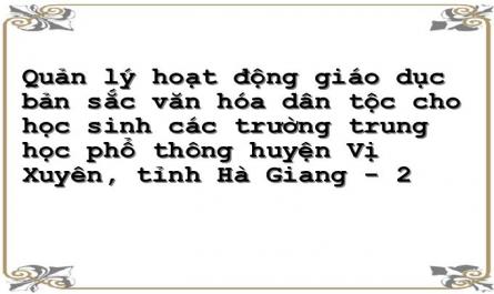 Quản lý hoạt động giáo dục bản sắc văn hóa dân tộc cho học sinh các trường trung học phổ thông huyện Vị Xuyên, tỉnh Hà Giang - 2