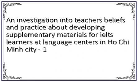 An investigation into teachers beliefs and practice about developing supplementary materials for ielts learners at language centers in Ho Chi Minh city - 1