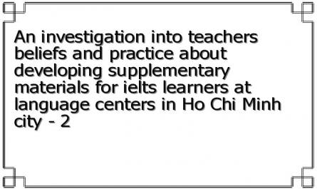 An investigation into teachers beliefs and practice about developing supplementary materials for ielts learners at language centers in Ho Chi Minh city - 2