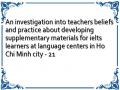 An investigation into teachers beliefs and practice about developing supplementary materials for ielts learners at language centers in Ho Chi Minh city - 21