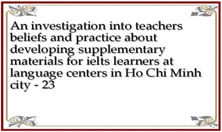 An investigation into teachers beliefs and practice about developing supplementary materials for ielts learners at language centers in Ho Chi Minh city - 23