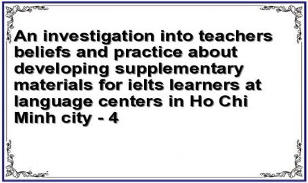 An investigation into teachers beliefs and practice about developing supplementary materials for ielts learners at language centers in Ho Chi Minh city - 4