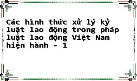 Các hình thức xử lý kỷ luật lao động trong pháp luật lao động Việt Nam hiện hành - 1