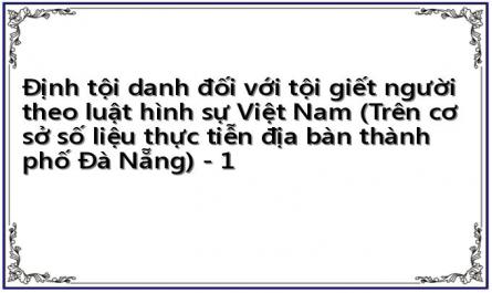 Định tội danh đối với tội giết người theo luật hình sự Việt Nam (Trên cơ sở số liệu thực tiễn địa bàn thành phố Đà Nẵng) - 1