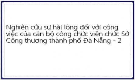 Nghiên cứu sự hài lòng đối với công việc của cán bộ công chức viên chức Sở Công thương thành phố Đà Nẵng - 2