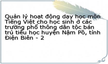 Quản lý hoạt động dạy học môn Tiếng Việt cho học sinh ở các trường phổ thông dân tộc bán trú tiểu học huyện Nậm Pồ, tỉnh Điện Biên - 2