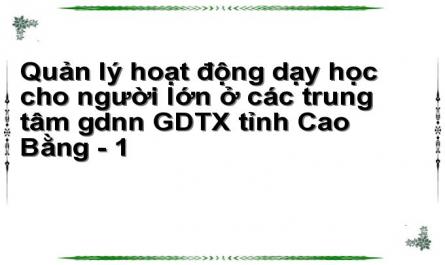 Quản lý hoạt động dạy học cho người lớn ở các trung tâm gdnn GDTX tỉnh Cao Bằng - 1